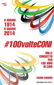 Title: #100VolteCONI: Mille cinguettii per cento anni di CONI, Author: Gianni Bondini