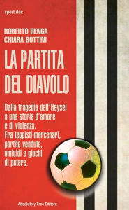 Title: La partita del diavolo: Dalla tragedia dell'Heysel a una storia d'amore e di violenza. Fra teppisti-mercenari, partite vendute, omicidi e giochi di potere., Author: Roberto Renga