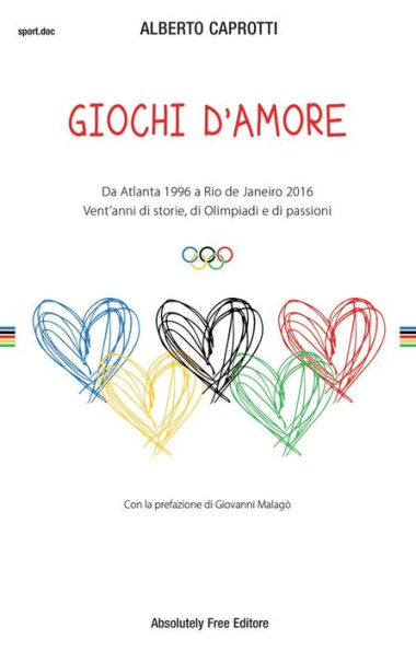 Giochi d'amore: Da Atlanta 1996 a Rio 2016. Vent'anni di storie, di Olimpiadi e di passioni
