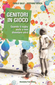 Title: Genitori in gioco: Quando il rugby aiuta a non diventare ultrà, Author: Paolo Sale