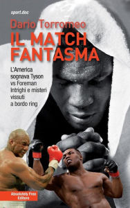 Title: Il match fantasma: L'America sognava Tyson vs Foreman. Intrighi e misteri vissuti a bordo ring, Author: Dario Torromeo