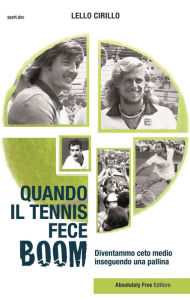 Title: Quando il tennis fece Boom: Diventammo ceto medio inseguendo una pallina, Author: Lello Cirillo