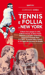 Title: Tennis & Follia a New York: 1977, a Forest Hills si gioca lo US Open più bizzarro di sempre, Author: Corrado Erba