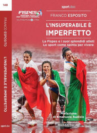Title: L'insuperabile è imperfetto: La FISPES e i suoi splendidi atleti. Lo sport come spinta per vivere, Author: Esposito Franco
