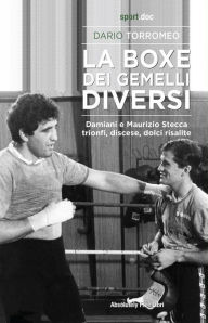 Title: La boxe dei gemelli diversi: Damiani e Maurizio Stecca, trionfi, discese, dolci risalite, Author: Dario Torromeo