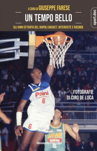 Title: Un tempo bello: Gli anni Ottanta del Napoli Basket. Interviste e ricordi, Author: Giuseppe Farese