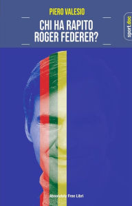 Title: Chi ha rapito Roger Federer?, Author: Piero Valesio