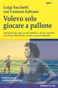 Title: Volevo solo giocare a pallone: Storia di Gigi, ragazzo di Calabria, e di uno scudetto che Verona, 40 anni fa, accolse come un miracolo, Author: Lorenzo Luigi Sacchetti con Fabiano