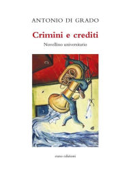 Title: Crimini e crediti: Novellino universitario, Author: Antonio Di Grado