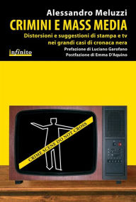 Title: Crimini e mass media: Distorsioni e suggestioni di stampa e tv nei grandi casi di cronaca nera, Author: Alessandro Meluzzi