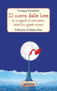 Title: Il cuore della luna: Ho un biglietto di sola andata. Vedrò se e quando tornare, Author: Giuseppe Ammendola