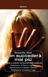 Title: Non succederà mai più: Donne e uomini nel tunnel della violenza, Author: Rossella Diaz