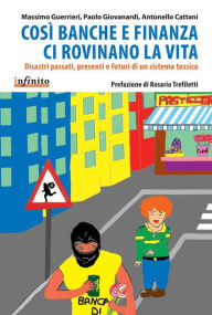 Title: Così banche e finanza ci rovinano la vita: Disastri passati, presenti e futuri di un sistema tossico, Author: Massimo Guerrieri