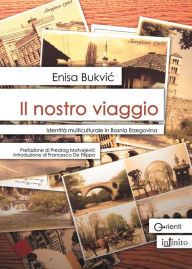 Title: Il nostro viaggio: Identità multiculturale in Bosnia Erzegovina, Author: Enisa Bukvic