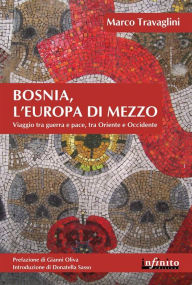 Title: Bosnia, l'Europa di mezzo: Viaggio tra guerra e pace, tra Oriente e Occidente, Author: Marco Travaglini