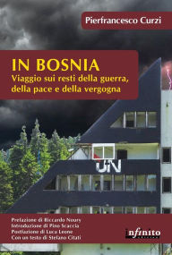 Title: In Bosnia: Viaggio sui resti della guerra, della pace e della vergogna, Author: Pierfrancesco Curzi