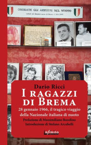 Title: I ragazzi di Brema: 28 gennaio 1966, il tragico viaggio della Nazionale italiana di nuoto, Author: Dario Ricci