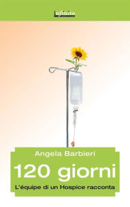 Title: 120 giorni: L'équipe di un Hospice racconta, Author: Angela Barbieri