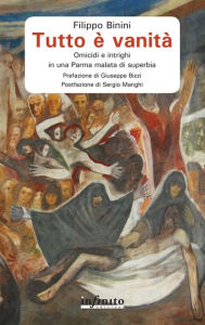 Title: Tutto è vanità: Omicidi e intrighi in una Parma malata di superbia, Author: Filippo Binini