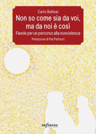 Title: Non so come sia da voi, ma da noi è così: Favole per un percorso alla nonviolenza, Author: Carlo Bellisai