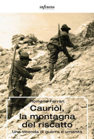 Title: Cauriòl, la montagna del riscatto: Una vicenda di guerra e umanità, Author: Romano Ferrari