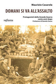 Title: Domani si va all'assalto: Protagonisti della Grande Guerra cento anni dopo, Author: Maurizio Casarola