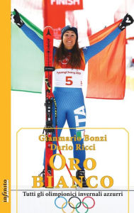 Title: Oro bianco: Tutti gli olimpionici invernali azzurri, Author: Dario Ricci
