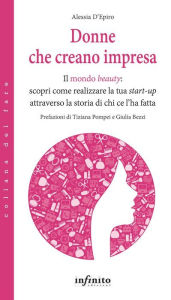 Title: Donne che creano impresa: Il mondo beauty: scopri come realizzare la tua start-up attraverso la storia di chi ce l'ha fatta, Author: Alessia D'Epiro