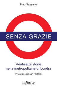 Title: Senza grazie: Ventisette storie nella metropolitana di Londra, Author: Pino Sassano