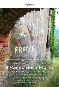 Title: Il Passo della Morte: Storie e immagini di passaggio lungo la frontiera tra Italia e Francia, Author: Enzo Barnabà