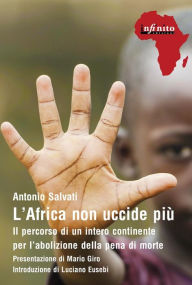 Title: L'Africa non uccide più: Il percorso di un intero continente per l'abolizione della pena di morte, Author: Antonio Salvati