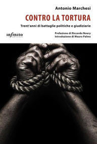 Title: Contro la tortura: Trent'anni di battaglie politiche e giudiziarie, Author: Antonio Marchesi