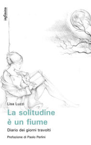 Title: La solitudine è un fiume: Diario dei giorni travolti, Author: Lisa Luzzi