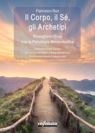 Title: Il Corpo, il Sé, gli Archetipi: Risvegliare l'Eroe con la Psicologia Metasomatica, Author: Francesco Ruiz