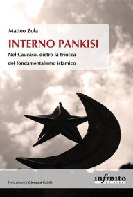 Title: Interno Pankisi: Nel Caucaso, dietro la trincea del fondamentalismo islamico, Author: Matteo Zola