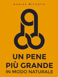 Title: Un Pene Più Grande in Modo Naturale, Author: Andrea Militello