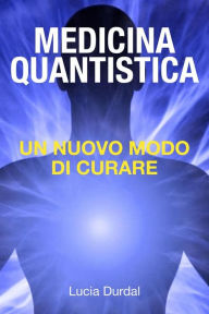 Title: La medicina quantistica: scoprire un nuovo modo di curare, Author: Lucia Durdal