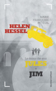 Title: Helen Hessel la donna che amò Jules e Jim, Author: Marie-Françoise Peteuil