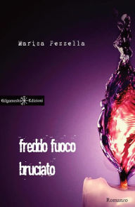 Title: Freddo fuoco bruciato, Author: Marisa Pezzella
