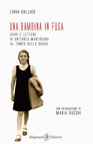 Title: Una bambina in fuga: Diari e lettere di un'ebrea mantovana al tempo della Shoah, Author: Lidia Gallico