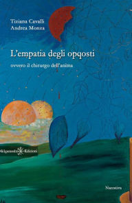 Title: L'empatia degli opposti: Ovvero il chirurgo dell'anima, Author: Tiziana Cavalli