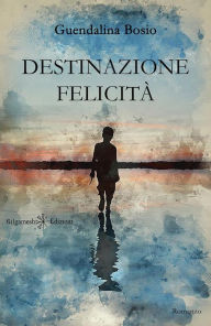 Title: Destinazione felicità, Author: Guendalina Bosio