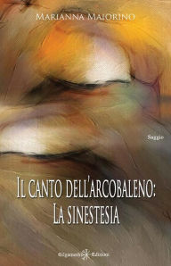 Title: Il canto dell'arcobaleno: La sinestesia, Author: Marianna Maiorino