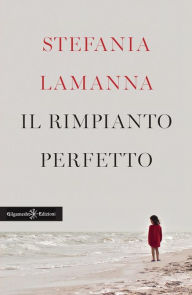 Title: Il rimpianto perfetto, Author: Stefania Lamanna