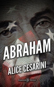 Title: Abraham: Un'emozionante romanzo storico, scritto da una promessa della narrativa italiana, Author: Alice Cesarini