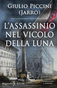 Title: L'assassinio nel vicolo della luna (illustrato): Un capolavoro del giallo classico, Author: Giulio Piccini alias Jarro