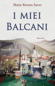 Title: I miei Balcani, Author: Maria Renata Sasso