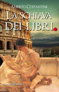 Title: La schiava dei libri: Un romanzo storico ai tempi dell'Antica Roma, Author: Alberto Costantini