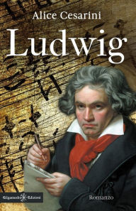 Title: Ludwig: il mistero della scomparsa delle partiture di Beethoven, Author: Alice Cesarini