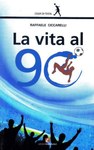 Title: La vita al 90°, Author: Raffaele Ciccarelli